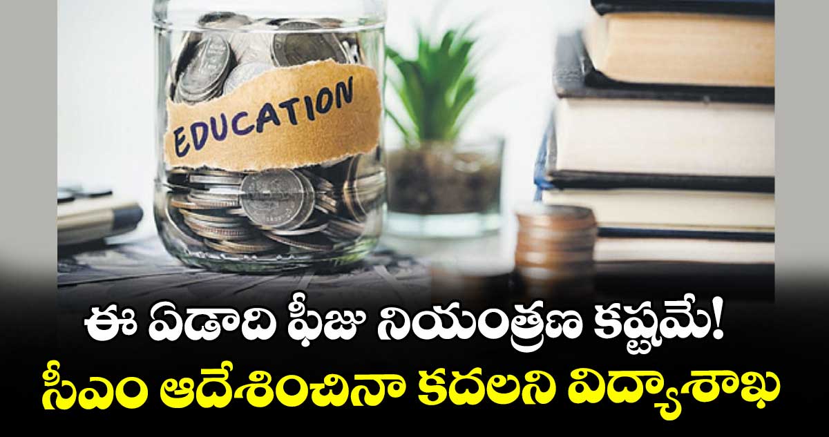 ఈ ఏడాది ఫీజు నియంత్రణ కష్టమే!..సీఎం ఆదేశించినా కదలని విద్యాశాఖ