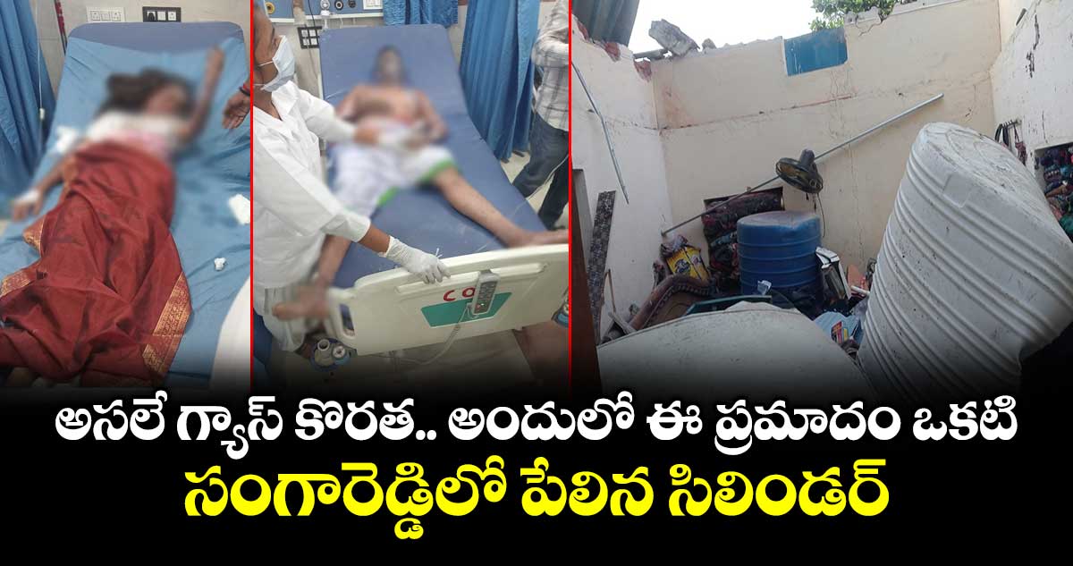 అసలే గ్యాస్ కొరత.. అందులో ఈ ప్రమాదం ఒకటి.. సంగారెడ్డిలో పేలిన సిలిండర్