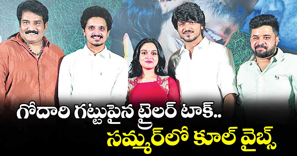 గోదారి గట్టుపైన ట్రైలర్ టాక్.. సమ్మర్‌‌‌‌‌‌‌‌లో కూల్‌‌‌‌ వైబ్స్
