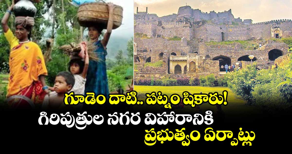 గూడెం దాటి.. పట్నం షికారు!..గిరిపుత్రుల నగర విహారానికి ప్రభుత్వం ఏర్పాట్లు