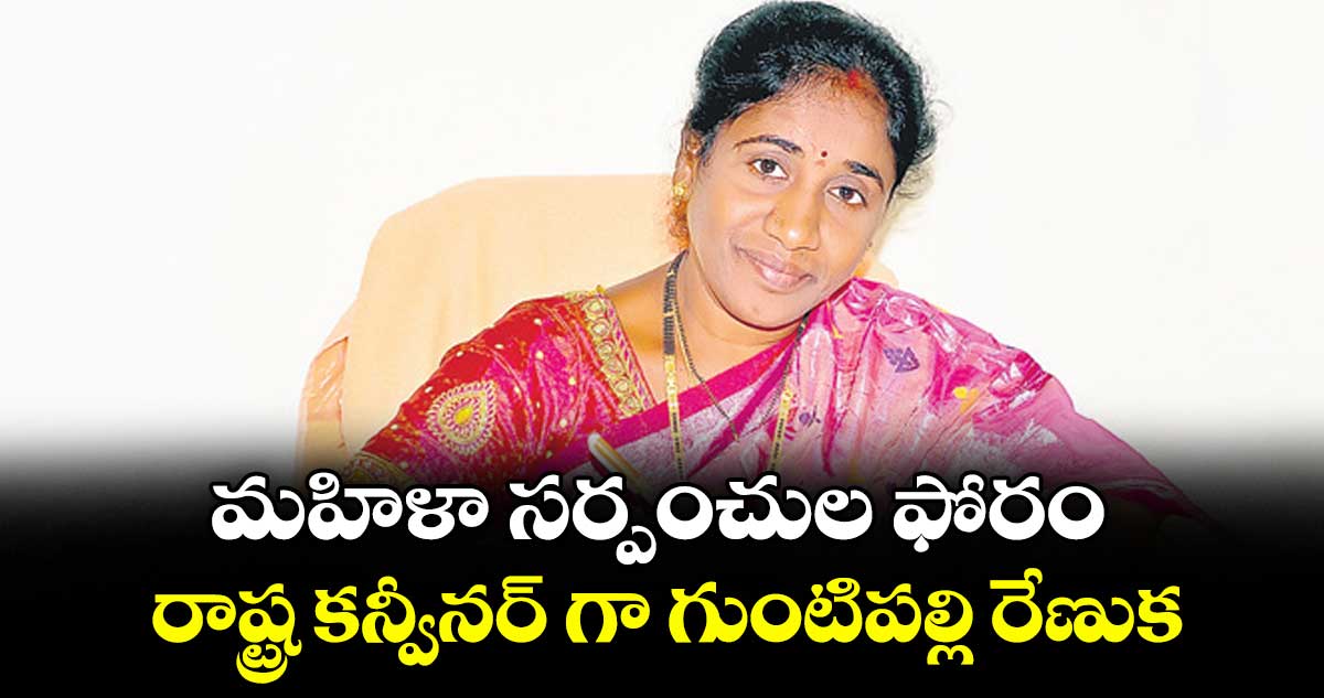 మహిళా సర్పంచుల ఫోరం రాష్ట్ర కన్వీనర్ గా గుంటిపల్లి రేణుక