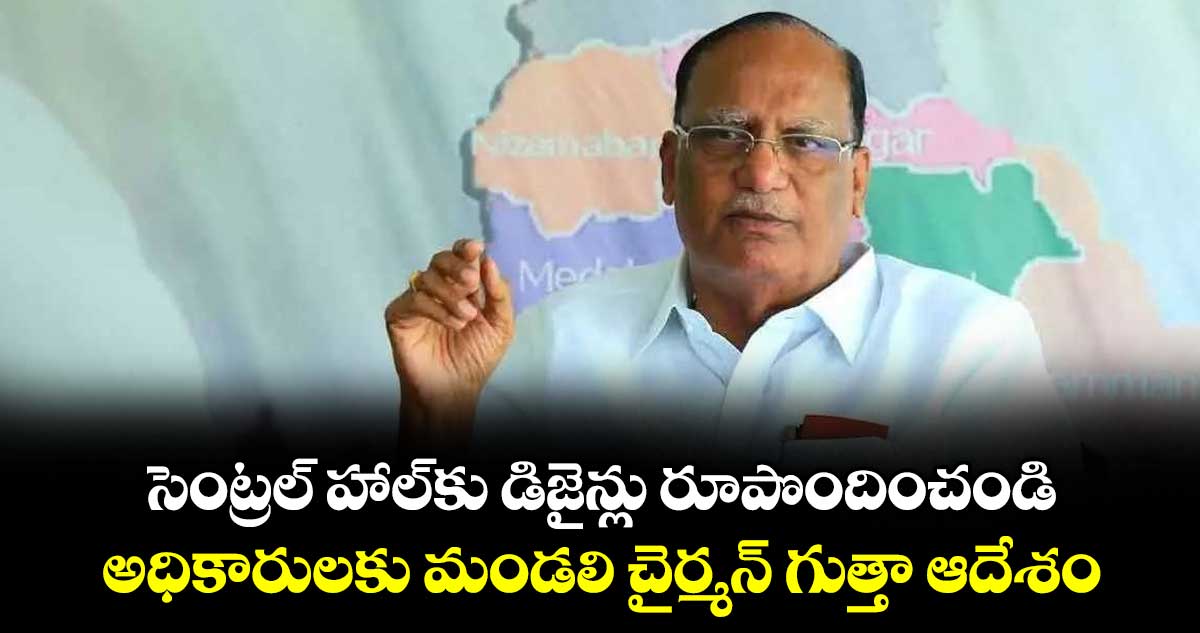 సెంట్రల్ హాల్కు డిజైన్లు రూపొందించండి..  అధికారులకు మండలి చైర్మన్ గుత్తా ఆదేశం