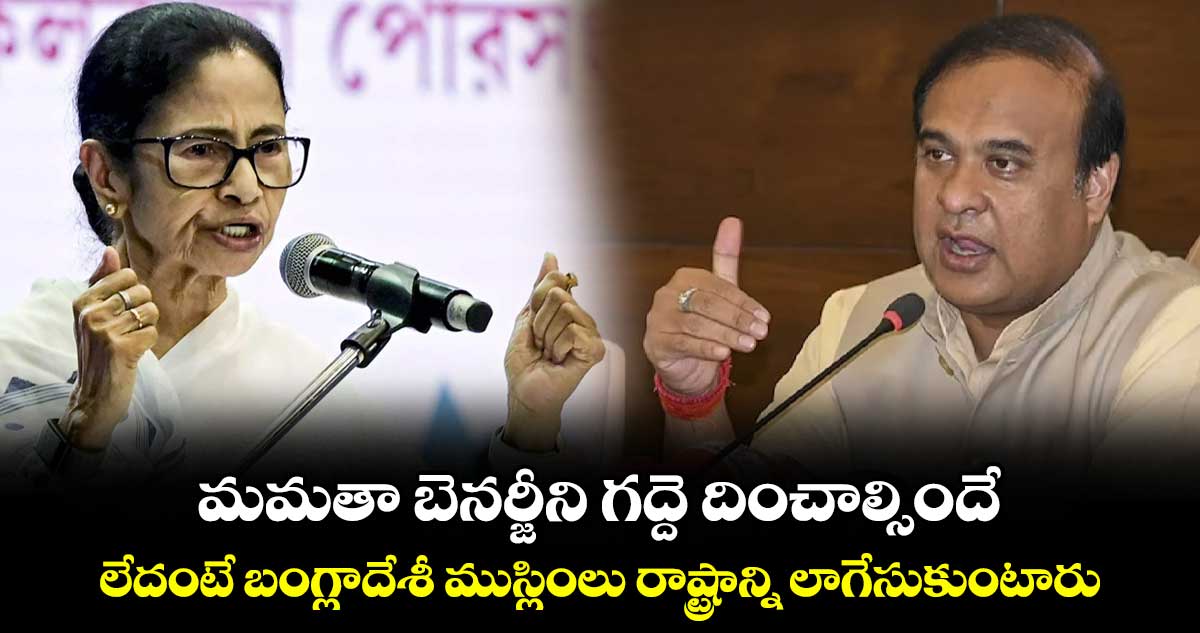 మమతా బెనర్జీని గద్దె దించాల్సిందే... లేదంటే బంగ్లాదేశీ ముస్లింలు రాష్ట్రాన్ని లాగేసుకుంటారు: అస్సాం సీఎం హిమంత