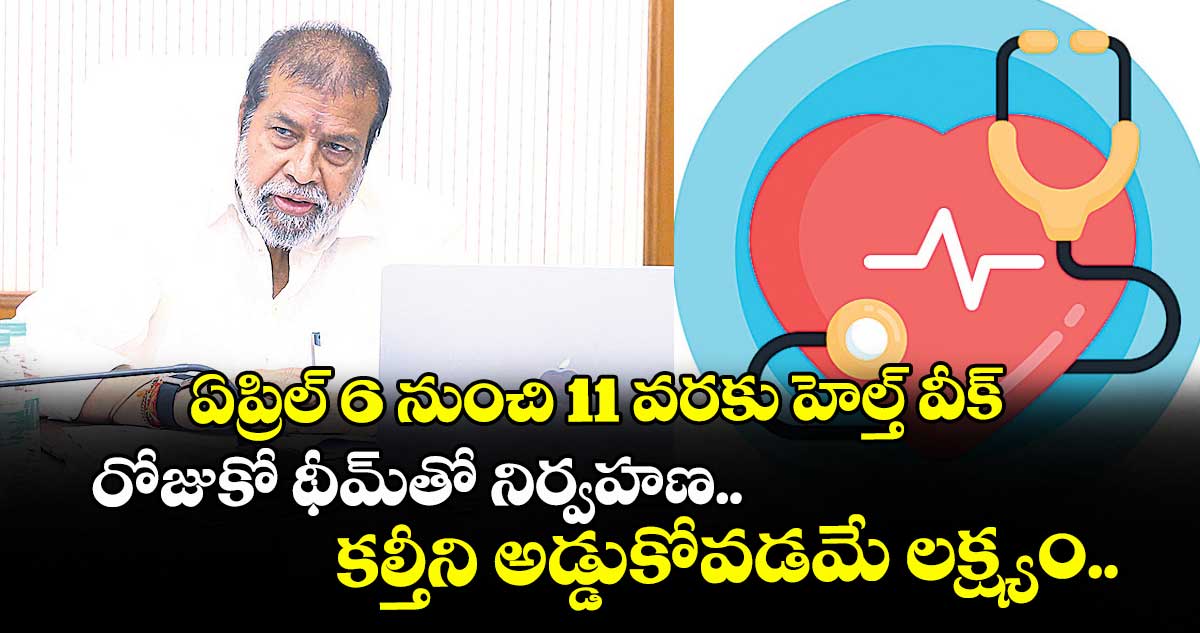 ఏప్రిల్ 6 నుంచి 11 వరకు హెల్త్ వీక్.. రోజుకో థీమ్⁭తో నిర్వహణ..  కల్తీని అడ్డుకోవడమే లక్ష్యం..