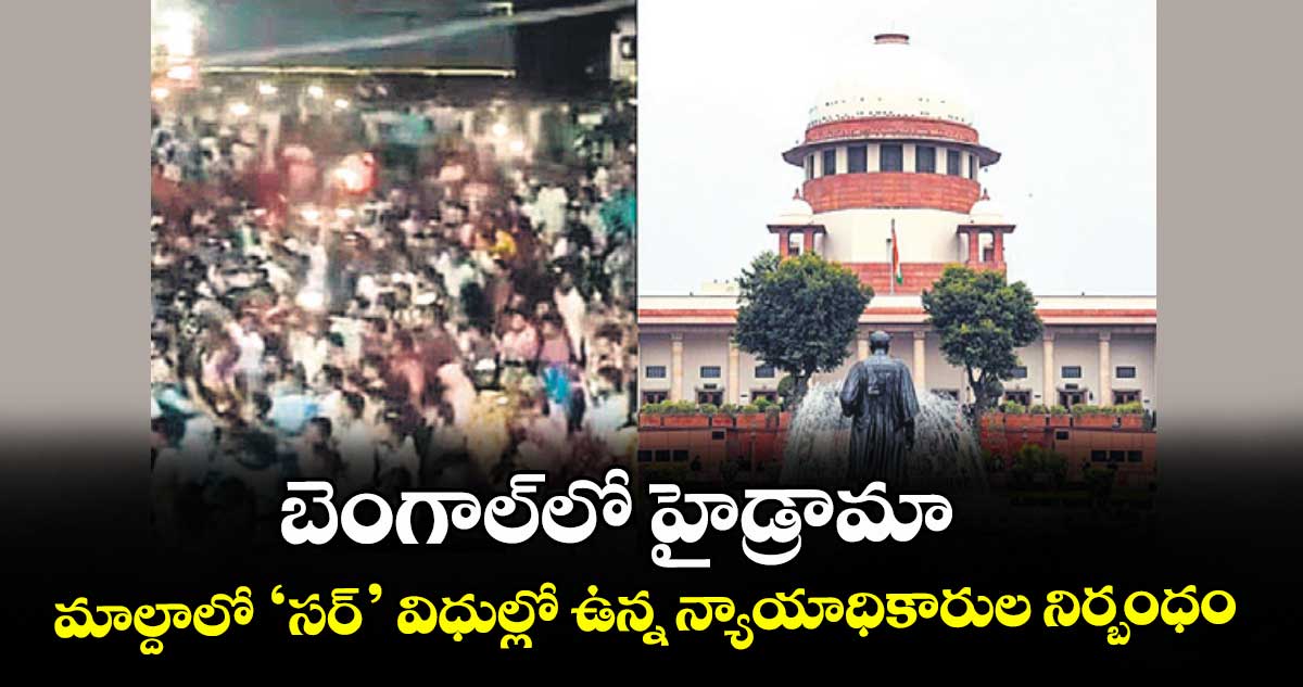 బెంగాల్⁪లో హైడ్రామా.. మాల్దాలో ‘సర్’ విధుల్లో ఉన్న న్యాయాధికారుల నిర్బంధం