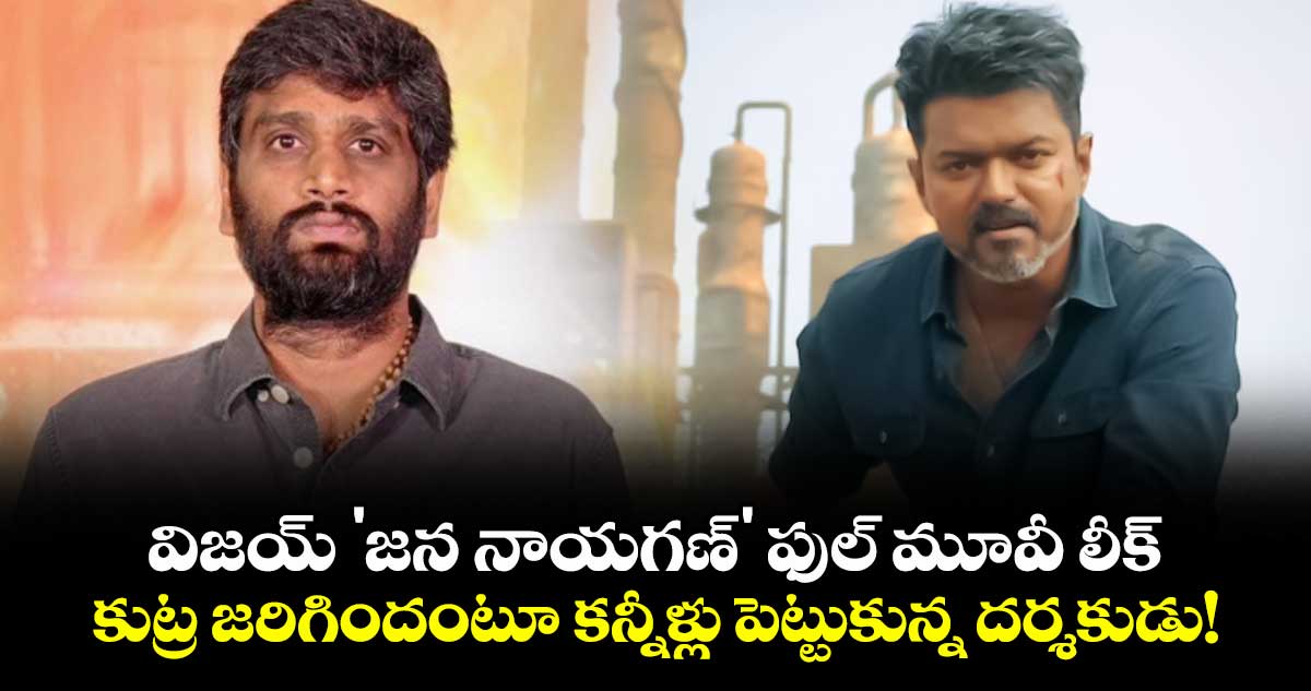 విజయ్ 'జన నాయగణ్' ఫుల్ మూవీ లీక్.. కుట్ర జరిగిందంటూ కన్నీళ్లు పెట్టుకున్న దర్శకుడు!