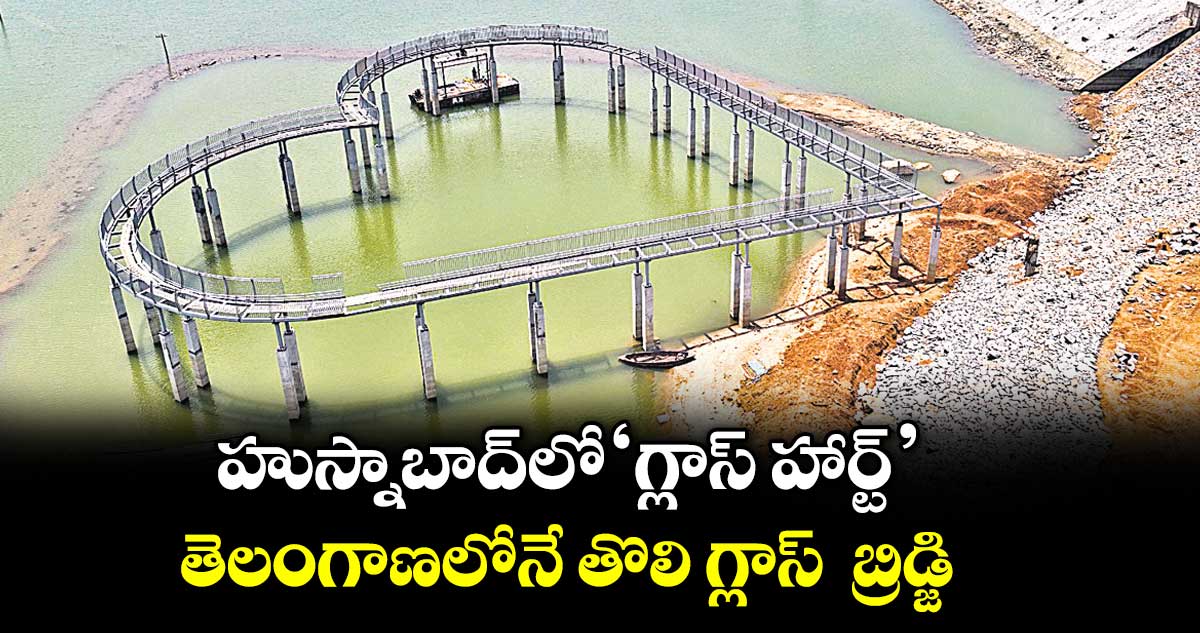 హుస్నాబాద్⁭లో ‘గ్లాస్ హార్ట్‌‌‌‌‌‌‌‌’... తెలంగాణలోనే తొలి గ్లాస్‌‌‌‌‌‌‌‌  బ్రిడ్జి