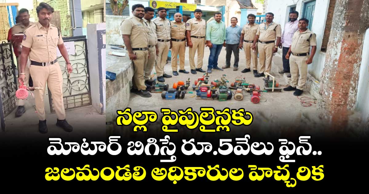నల్లా పైపులైన్లకు మోటార్ బిగిస్తే రూ.5వేలు ఫైన్..జలమండలి అధికారుల హెచ్చరిక