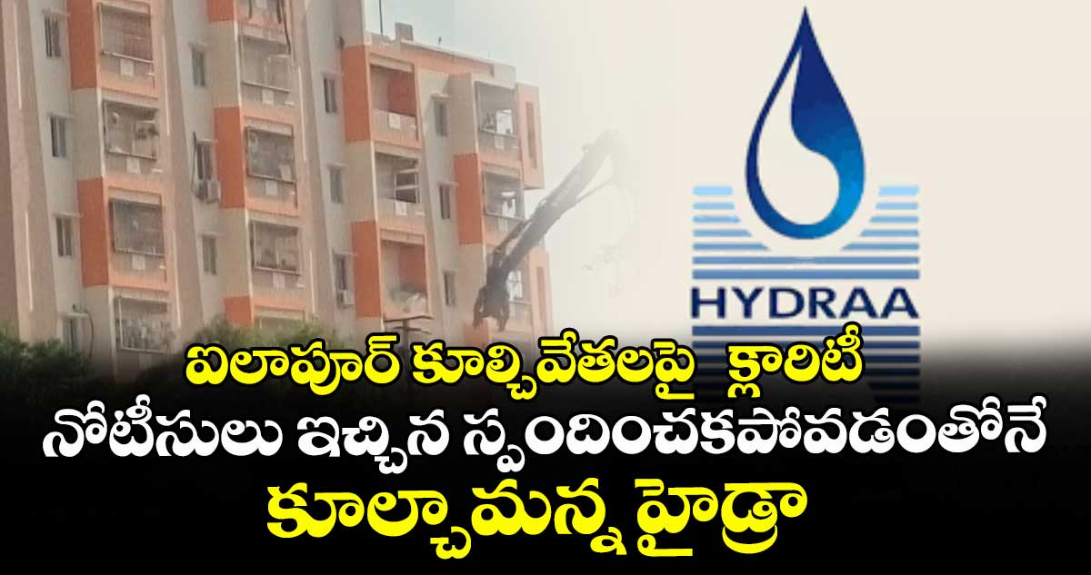 ఐలాపూర్ కూల్చివేతలపై  క్లారిటీ..నోటీసులు ఇచ్చిన స్పందించకపోవడంతోనే కూల్చామన్న హైడ్రా