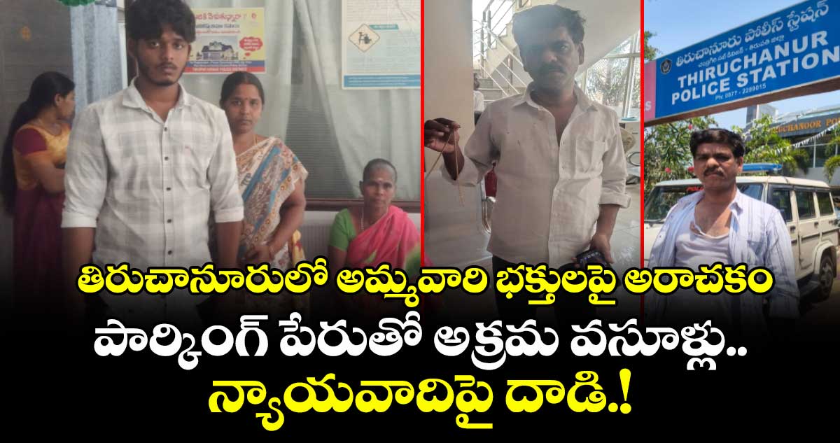 తిరుచానూరులో అమ్మవారి భక్తులపై అరాచకం..పార్కింగ్ పేరుతో అక్రమ వసూళ్లు.. న్యాయవాదిపై దాడి.!