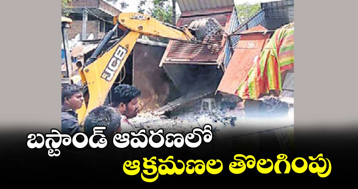 బస్టాండ్ ఆవరణలో ఆక్రమణల తొలగింపు