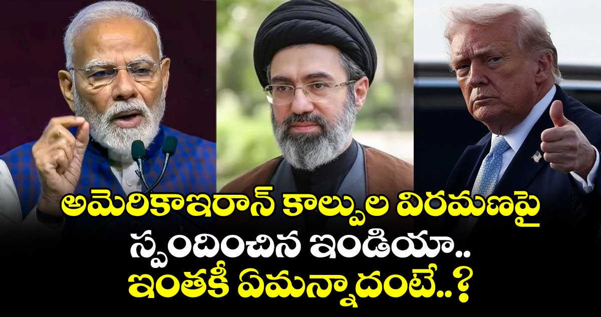 అమెరికా-ఇరాన్ కాల్పుల విరమణపై స్పందించిన ఇండియా.. ఇంతకీ ఏమన్నాదంటే..?