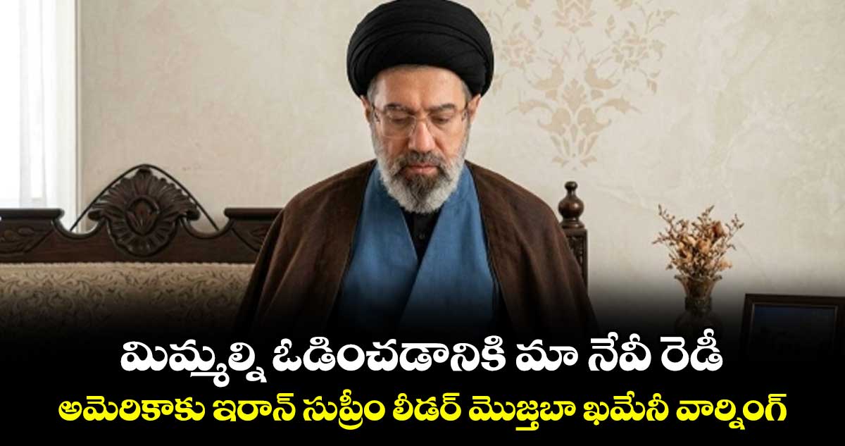 మిమ్మల్ని ఓడించడానికి మా నేవీ రెడీ... అమెరికాకు ఇరాన్ సుప్రీం లీడర్ మొజ్తబా ఖమేనీ వార్నింగ్