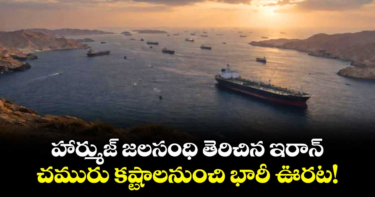 హార్ముజ్ జలసంధి తెరిచిన ఇరాన్..చమురు కష్టాలనుంచి భారీ ఊరట!