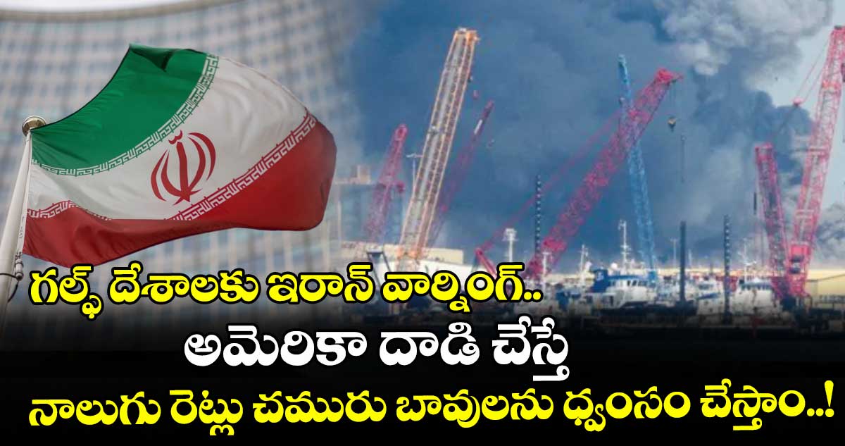 గల్ఫ్ దేశాలకు ఇరాన్ వార్నింగ్..  అమెరికా దాడి చేస్తే నాలుగు రెట్లు చమురు బావులను ధ్వంసం చేస్తాం..!