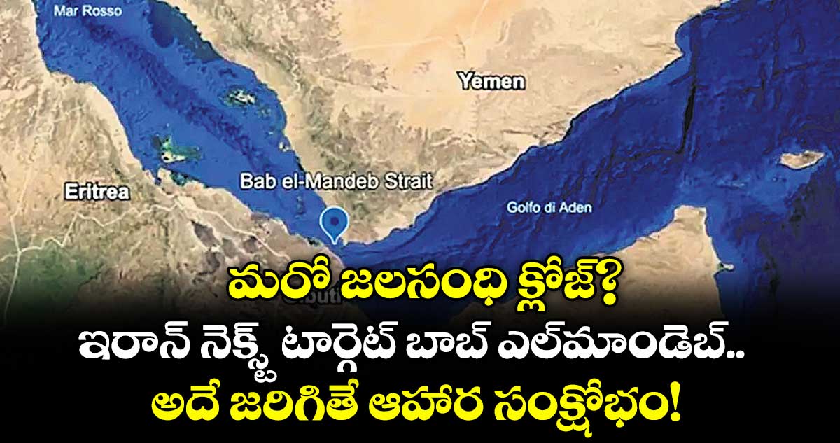 మరో జలసంధి క్లోజ్? ఇరాన్ నెక్స్ట్ టార్గెట్ బాబ్ ఎల్⁭మాండెబ్.. అదే జరిగితే ఆహార సంక్షోభం!