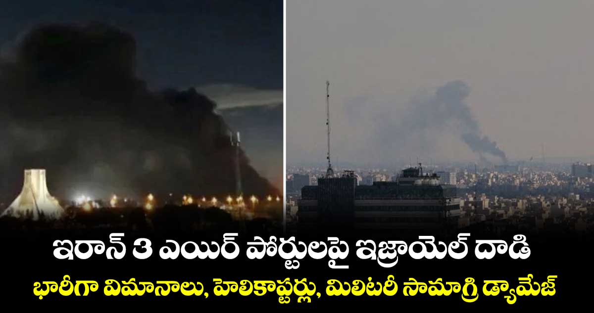 ఇరాన్ 3 ఎయిర్ పోర్టులపై ఇజ్రాయెల్ దాడి.. భారీగా  విమానాలు, హెలికాప్టర్లు, మిలిటరీ సామాగ్రి డ్యామేజ్