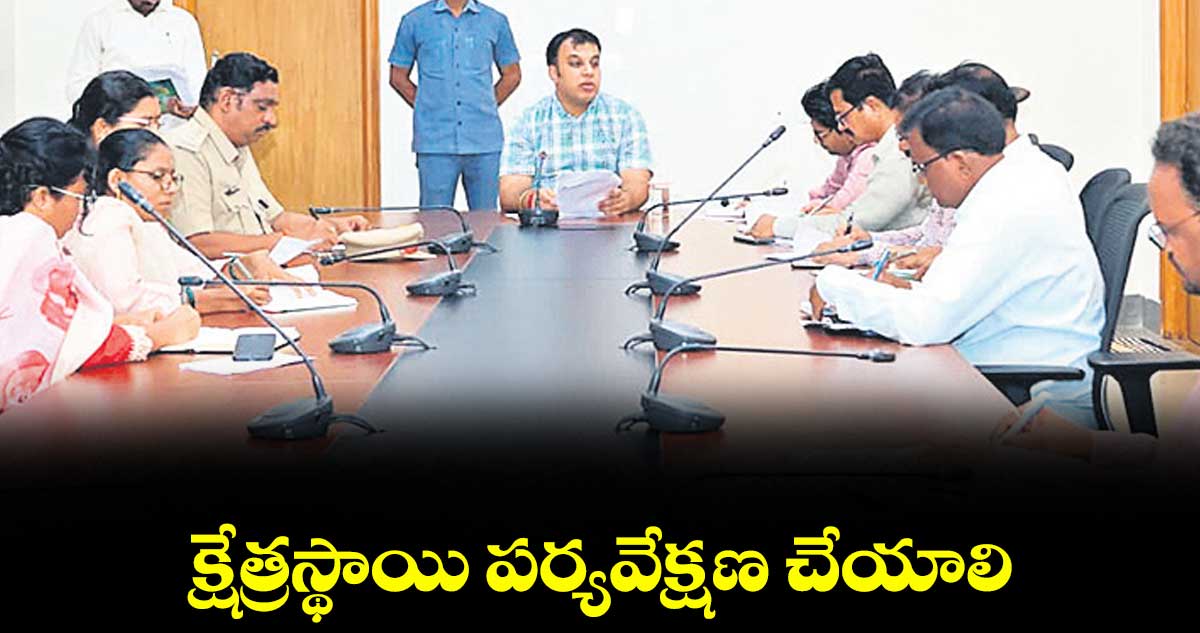 క్షేత్రస్థాయి పర్యవేక్షణ చేయాలి  : కలెక్టర్ సందీప్ కుమార్ ఝా