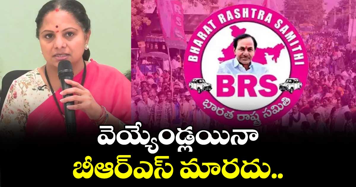 వెయ్యేండ్లయినా బీఆర్ఎస్ మారదు..కల్వకుంట్ల కవిత