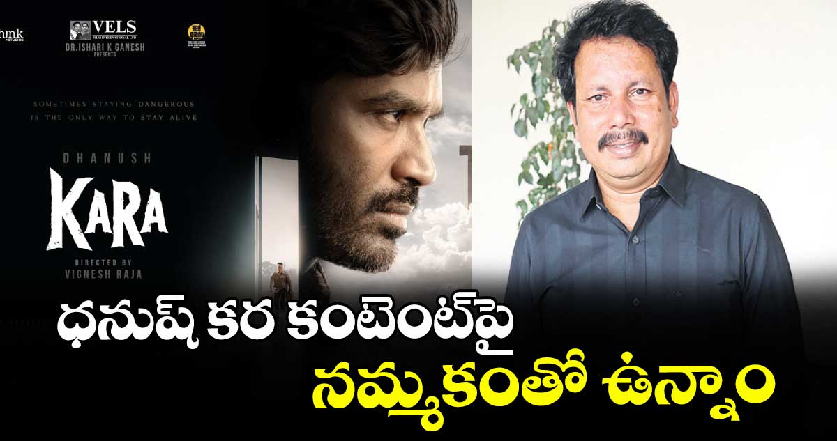 ధనుష్ కర కంటెంట్‌‌‌‌‌‌‌‌పై నమ్మకంతో ఉన్నాం: సీహెచ్. సతీష్ కుమార్