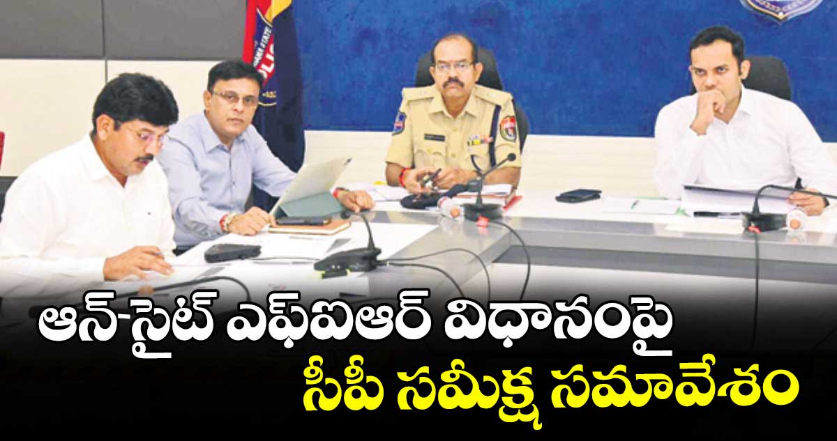 ఆన్-సైట్ ఎఫ్‌‌‌‌ఐఆర్ విధానంపై సీపీ సమీక్ష సమావేశం