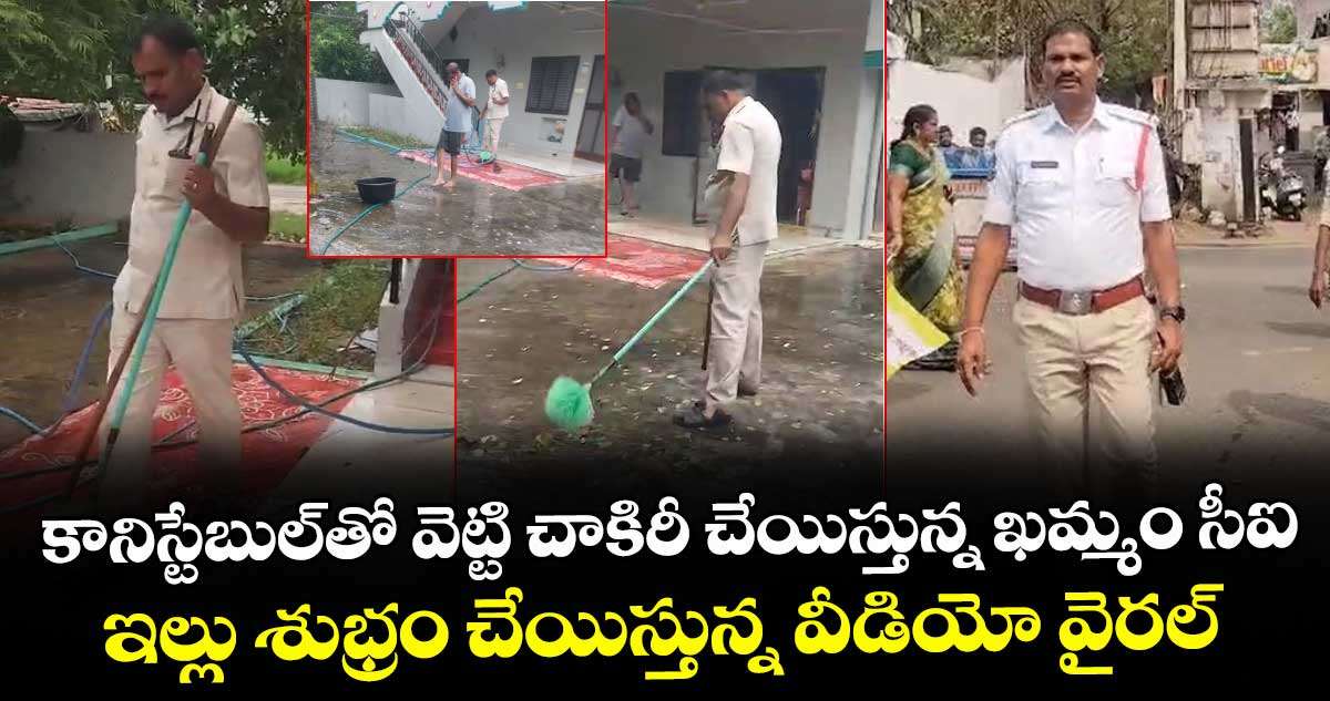 కానిస్టేబుల్⁭తో వెట్టి చాకిరీ చేయిస్తున్న ఖమ్మం సీఐ .. ఇల్లు శుభ్రం చేయిస్తున్న వీడియో వైరల్ 