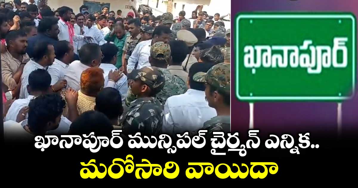 ఖానాపూర్ మున్సిపల్ చైర్మన్ ఎన్నిక మరోసారి వాయిదా