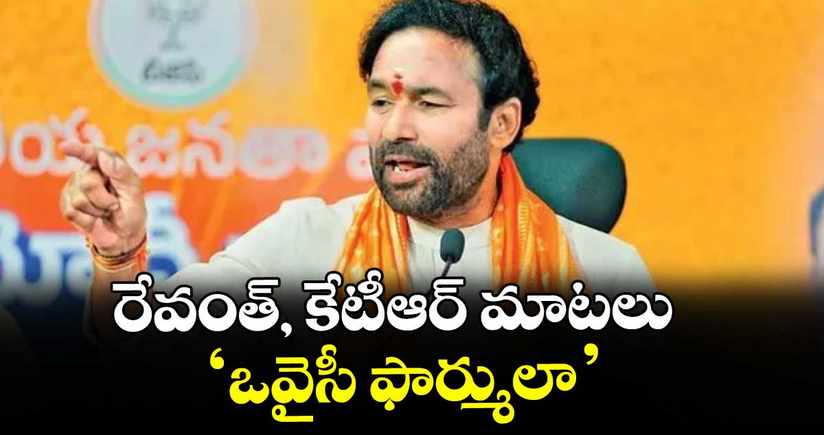 రేవంత్, కేటీఆర్ మాటలు ‘ఒవైసీ ఫార్ములా’ : కేంద్ర మంత్రి కిషన్ రెడ్డి