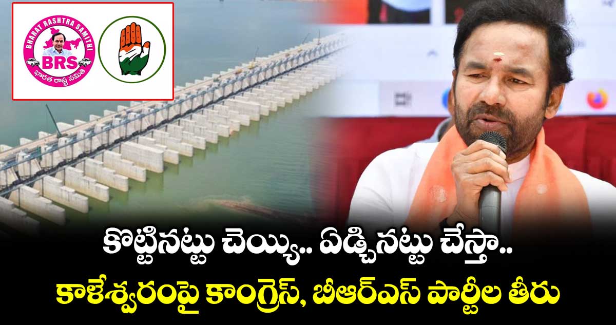 కొట్టినట్టు చెయ్యి.. ఏడ్చినట్టు చేస్తా.కాళేశ్వరంపై కాంగ్రెస్, బీఆర్ఎస్ పార్టీల తీరు : కేంద్ర మంత్రి కిషన్ రెడ్డి