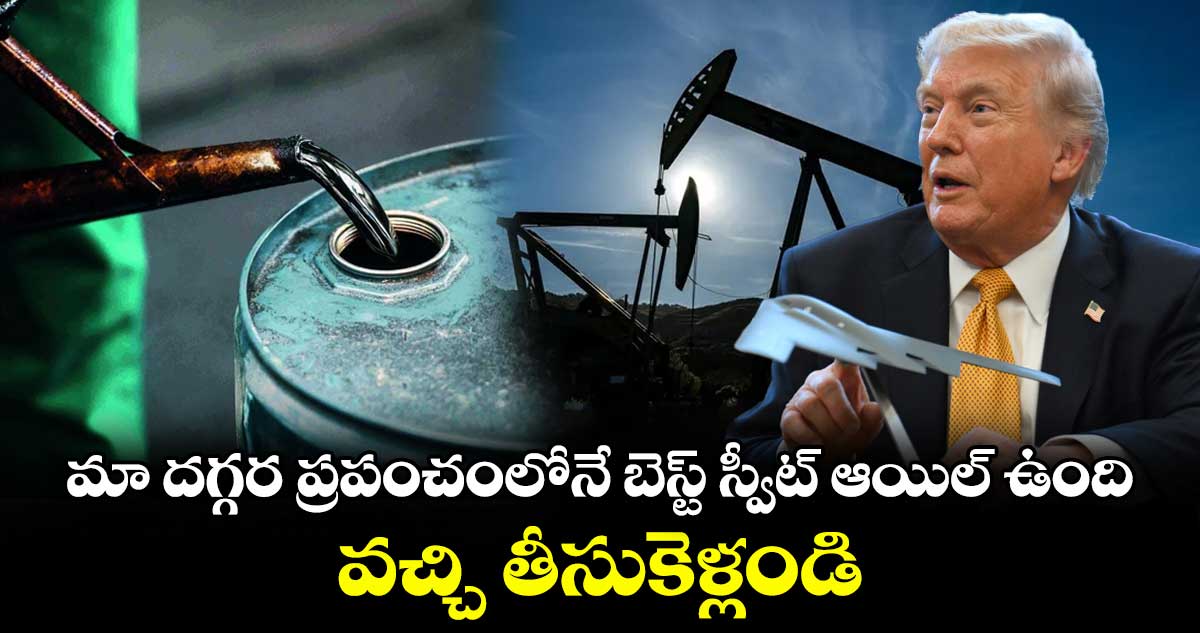 'మా దగ్గర ప్రపంచంలోనే బెస్ట్ స్వీట్ ఆయిల్ ఉంది.. వచ్చి తీసుకెళ్లండి':  ప్రపంచ దేశాలకు ట్రంప్ ఆఫర్!