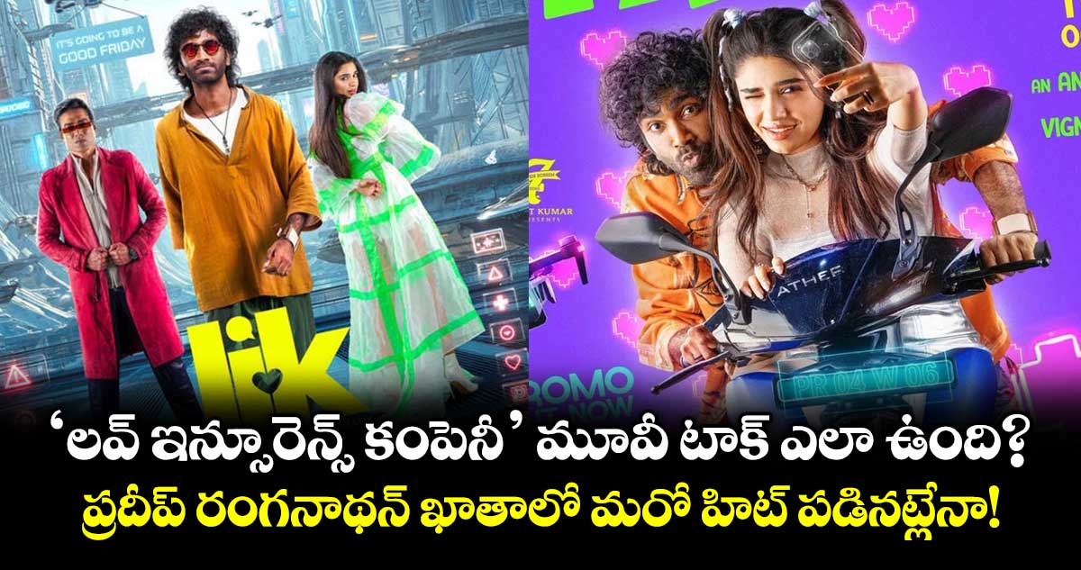 LIK Movie Review : 'లవ్ ఇన్సూరెన్స్ కంపెనీ' మూవీ టాక్ ఎలా ఉంది? ప్రదీప్ రంగనాథన్ ఖాతాలో మరో హిట్ పడినట్లేనా!
