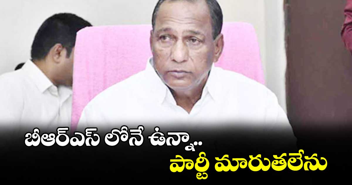 బీఆర్ఎస్ లోనే ఉన్నా.. పార్టీ మారుతలేను : మాజీ మంత్రి మల్లారెడ్డి