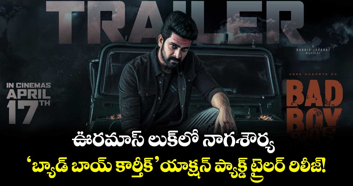 ఊరమాస్ లుక్‌లో నాగశౌర్య.. ‘బ్యాడ్ బాయ్ కార్తీక్’ యాక్షన్ ప్యాక్డ్ ట్రైలర్ రిలీజ్!