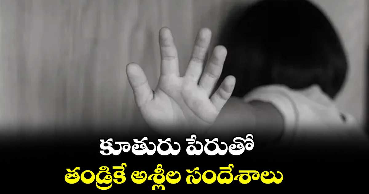 కూతురు పేరుతో తండ్రికే అశ్లీల సందేశాలు
