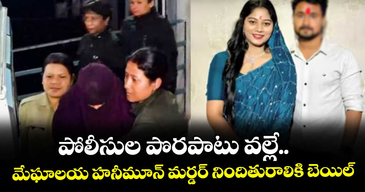 పోలీసుల పొరపాటు వల్లే.. మేఘాలయ హనీమూన్ మర్డర్ నిందితురాలికి బెయిల్