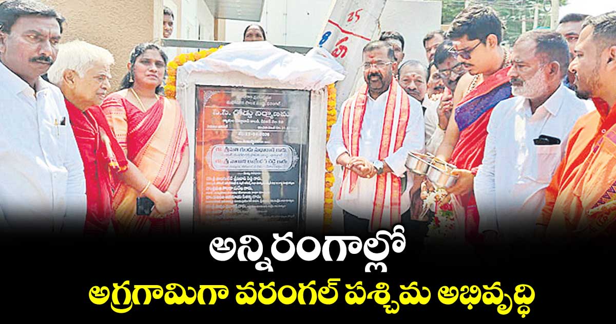 అన్నిరంగాల్లో అగ్రగామిగా వరంగల్ పశ్చిమ అభివృద్ధి