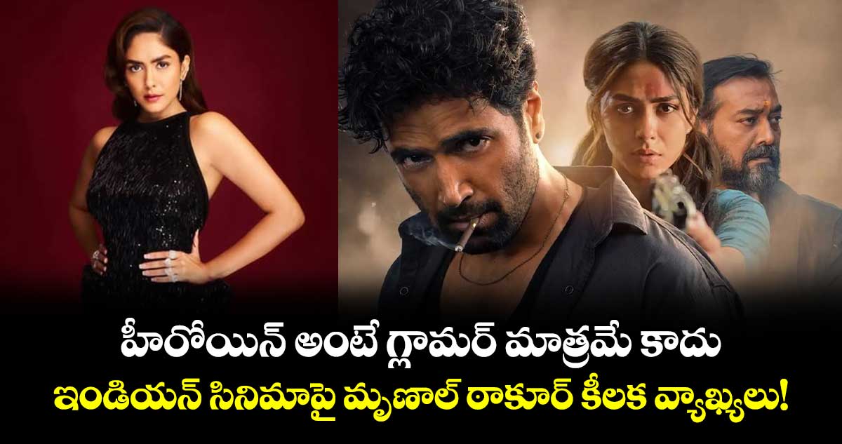 హీరోయిన్ అంటే గ్లామర్ మాత్రమే కాదు.. ఇండియన్ సినిమాపై మృణాల్ ఠాకూర్ కీలక వ్యాఖ్యలు!