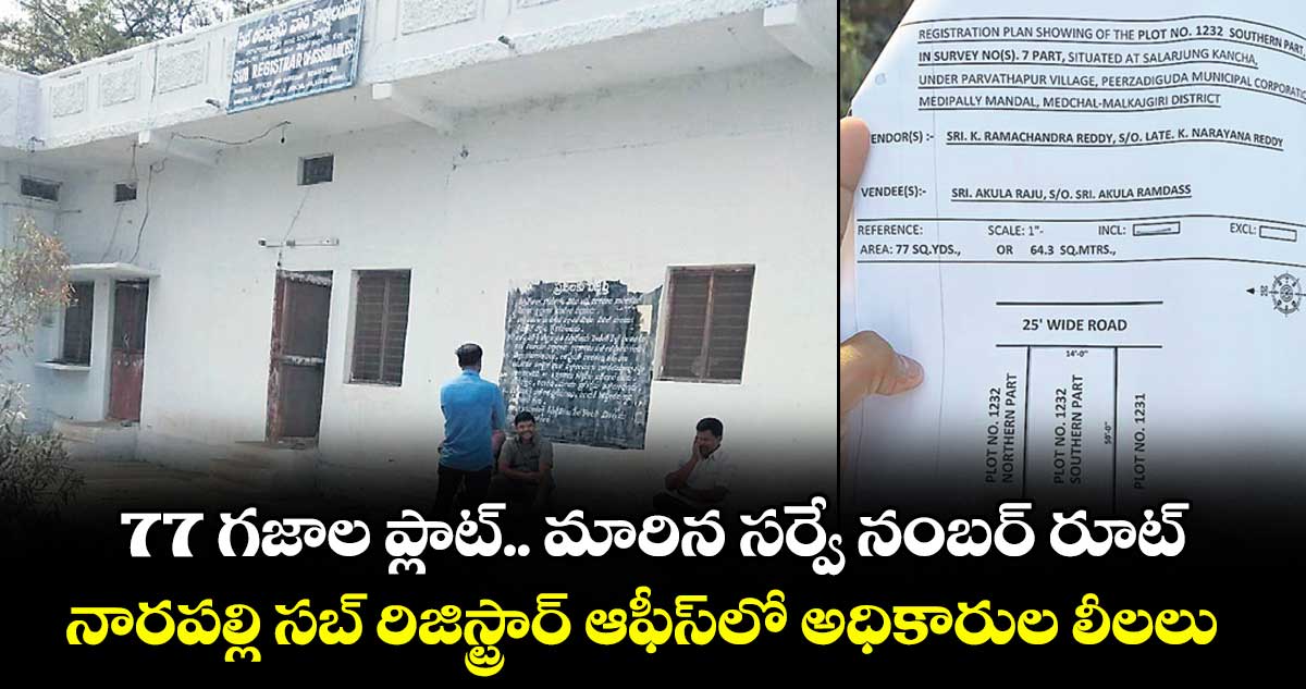 77 గజాల ప్లాట్.. మారిన సర్వే నంబర్ రూట్..నారపల్లి సబ్ రిజిస్ట్రార్ ఆఫీస్లో అధికారుల లీలలు