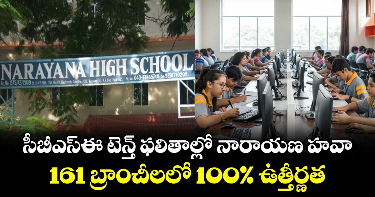 సీబీఎస్‌‌ఈ టెన్త్‌‌ ఫలితాల్లో నారాయణ హవా.. 161 బ్రాంచీలలో 100% ఉత్తీర్ణత
