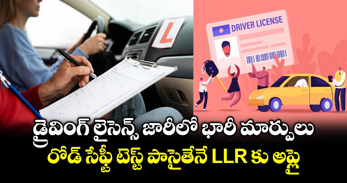 డ్రైవింగ్ లైసెన్స్ జారీలో భారీ మార్పులు..రోడ్ సేఫ్టీ టెస్ట్ పాసైతేనే LLR కు అప్లై