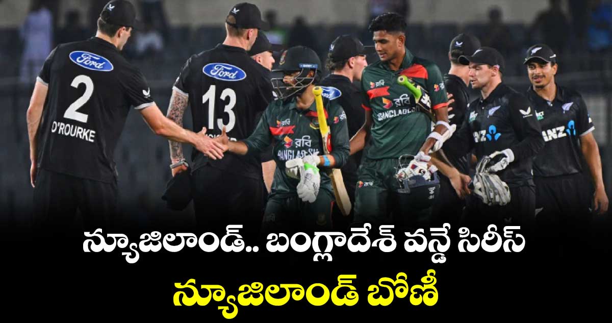 న్యూజిలాండ్‌‌.. బంగ్లాదేశ్‌ వన్డే సిరీస్: న్యూజిలాండ్‌‌ బోణీ