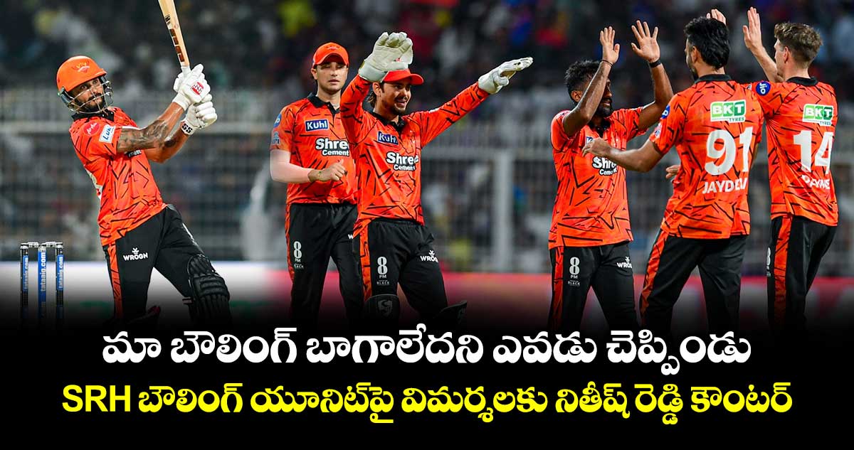 మా బౌలింగ్ బాగాలేదని ఎవడు చెప్పిండు: SRH బౌలింగ్ యూనిట్‎పై విమర్శలకు నితీష్ రెడ్డి కౌంటర్