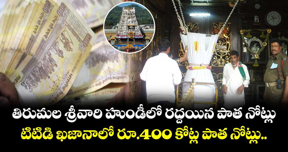 తిరుమల శ్రీవారి హుండీలో రద్దయిన పాత నోట్లు..టిటిడి ఖజానాలో రూ.400 కోట్ల పాత నోట్లు...