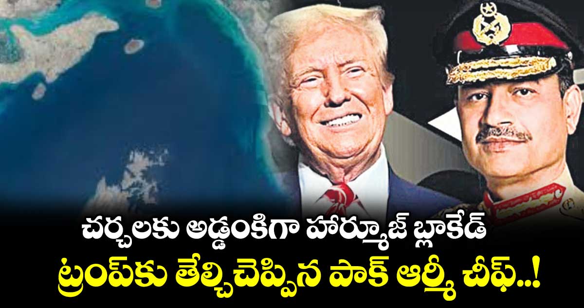 చర్చలకు అడ్డంకిగా హార్మూజ్ బ్లాకేడ్.. ట్రంప్‎కు తేల్చిచెప్పిన పాక్ ఆర్మీ చీఫ్..!