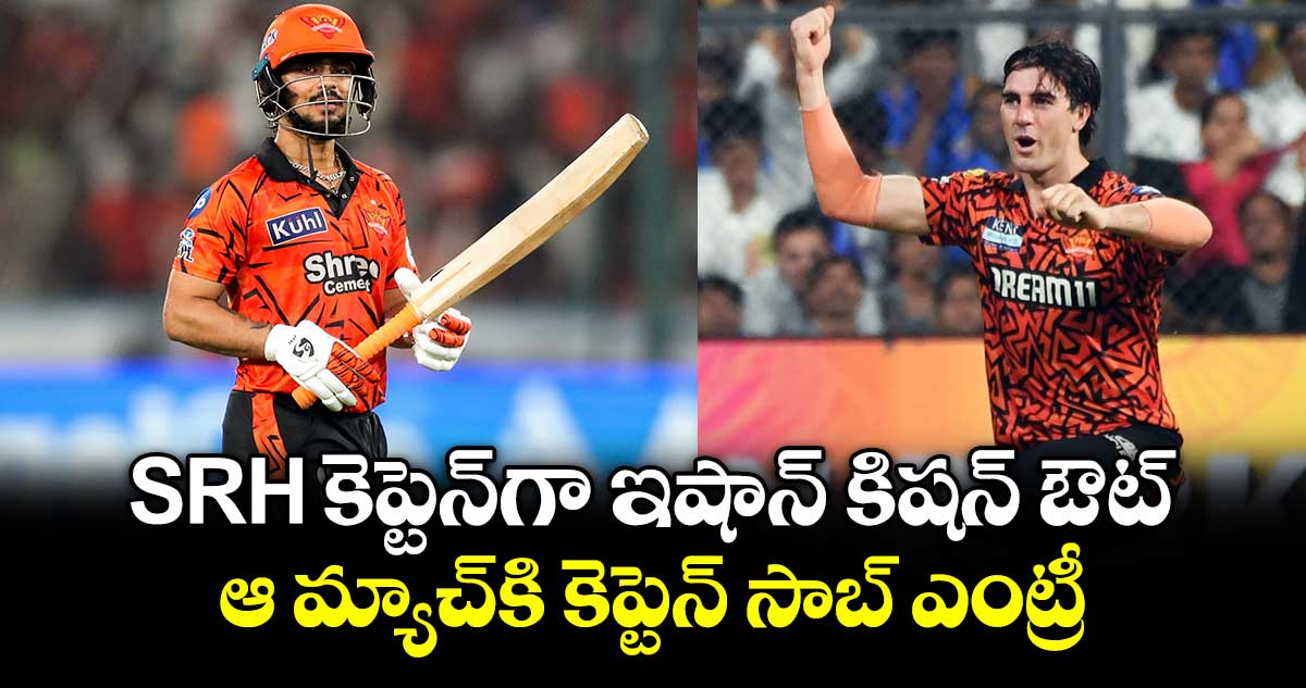 SRH కెప్టెన్⁬గా ఇషాన్ కిషన్ ఔట్.. ఆ మ్యాచ్⁬కి కెప్టెన్ సాబ్ ఎంట్రీ