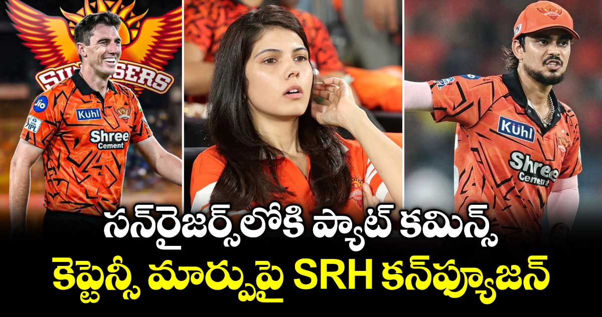 SRH Captain: సన్‌రైజర్స్‌లోకి ప్యాట్ కమిన్స్.. కెప్టెన్సీ మార్పుపై SRH కన్‌ఫ్యూజన్