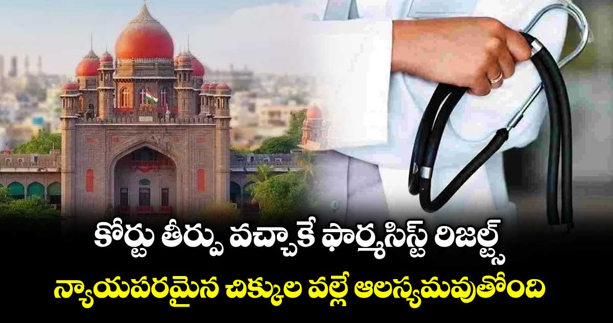 కోర్టు తీర్పు వచ్చాకే ఫార్మసిస్ట్ రిజల్ట్స్..న్యాయపరమైన చిక్కుల వల్లే ఆలస్యమవుతోంది: మెడికల్బోర్డు