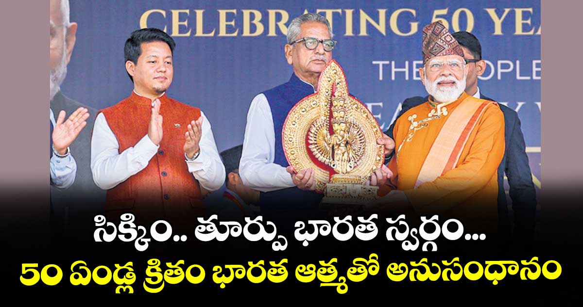 సిక్కిం.. తూర్పు భారత స్వర్గం...50 ఏండ్ల క్రితం భారత ఆత్మతో అనుసంధానం: ప్రధాని మోదీ