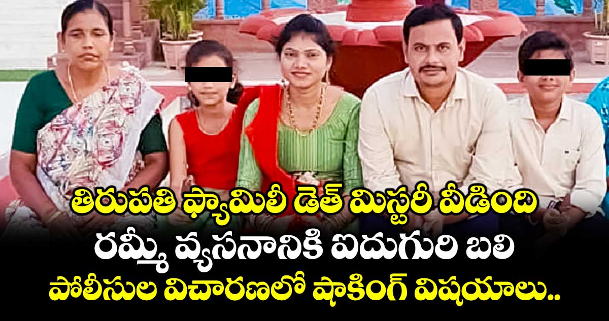 తిరుపతి ఫ్యామిలీ డెత్ మిస్టరీ వీడింది... రమ్మీ వ్యసనానికి ఐదుగురి బలి... పోలీసుల విచారణలో షాకింగ్ విషయాలు..
