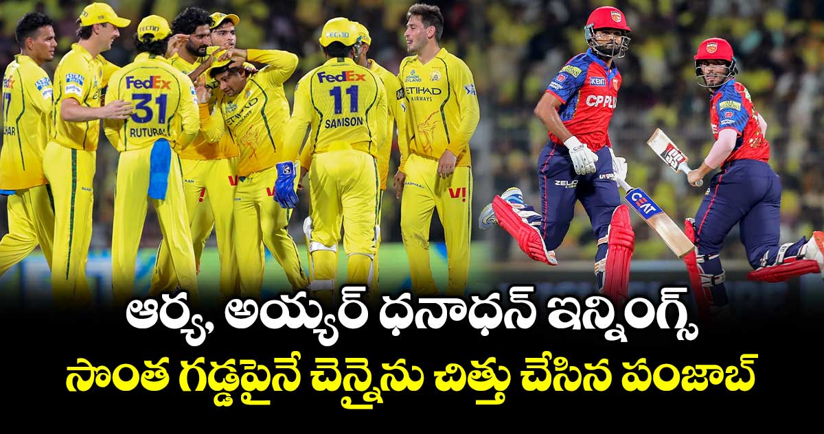 IPL 2026: ఆర్య, అయ్యర్ ధనాధన్ ఇన్నింగ్స్.. సొంత గడ్డపైనే చెన్నైను చిత్తు చేసిన పంజాబ్
